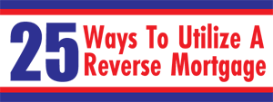 25 Way to Utilize a Reverse Mortgage